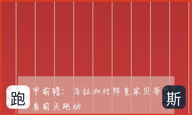 西甲前瞻：马拉加对阵皇家贝蒂斯，看前点跑动
