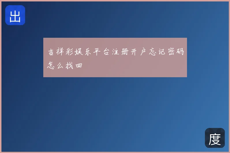 吉祥彩娱乐平台注册开户忘记密码怎么找回
