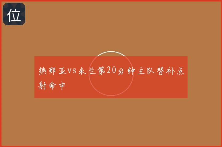 热那亚vs米兰第20分钟主队替补点射命中